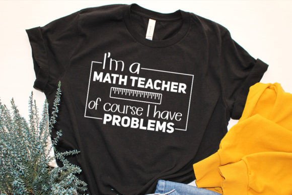 I m a Math Teacher I Have Problems SVG Graphics and Crafts