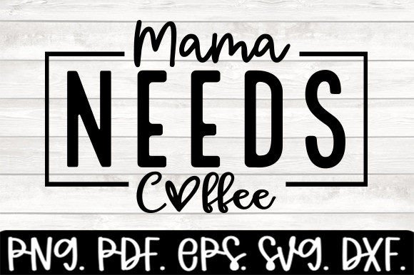 Mama Needs Coffee Svg Funny Mom Graphics and Crafts