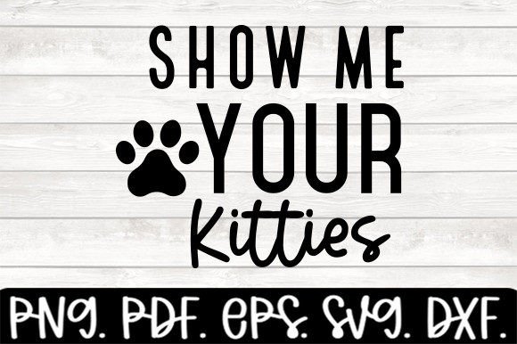 Show Me Your Kitties Funny Dog Svg Graphics and Crafts